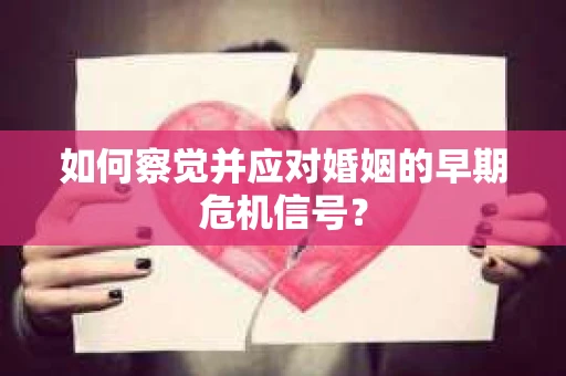 如何察觉并应对婚姻的早期危机信号？