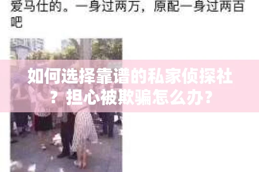如何选择靠谱的私家侦探社？担心被欺骗怎么办？