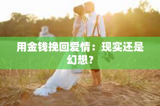 用金钱挽回爱情：现实还是幻想？