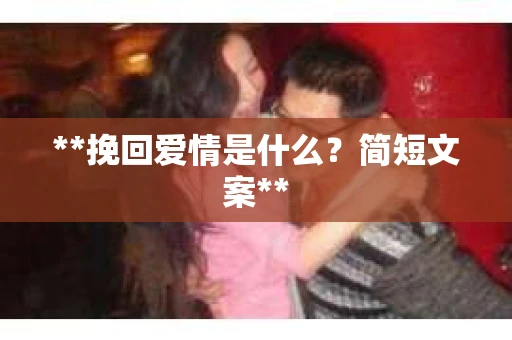 **挽回爱情是什么？简短文案**