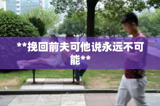 **挽回前夫可他说永远不可能**