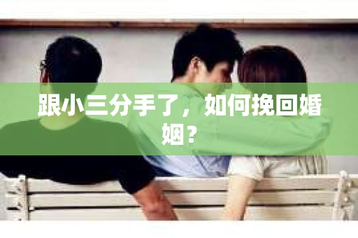 跟小三分手了，如何挽回婚姻？