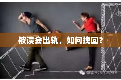 被误会出轨，如何挽回？