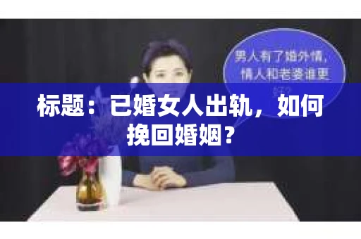 标题：已婚女人出轨，如何挽回婚姻？