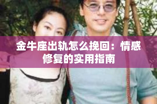 金牛座出轨怎么挽回：情感修复的实用指南