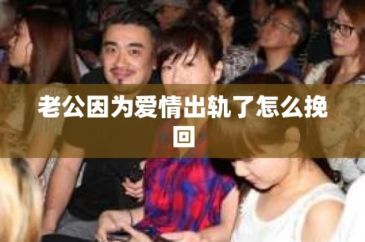 老公因为爱情出轨了怎么挽回