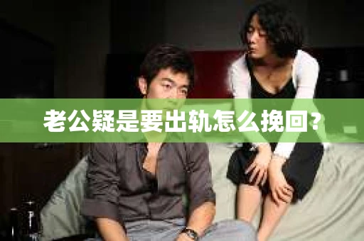 老公疑是要出轨怎么挽回？