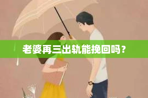 老婆再三出轨能挽回吗？