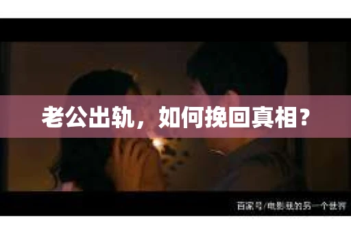 老公出轨，如何挽回真相？