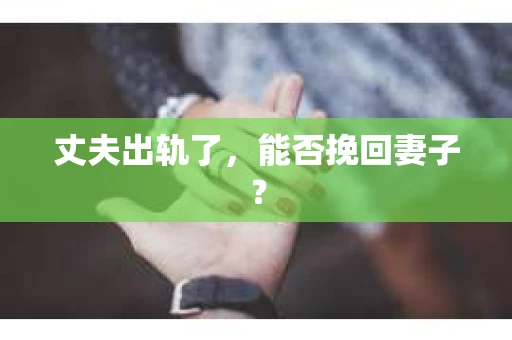 丈夫出轨了，能否挽回妻子？