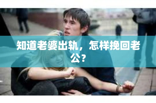 知道老婆出轨，怎样挽回老公？