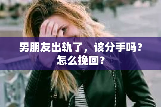 男朋友出轨了，该分手吗？怎么挽回？