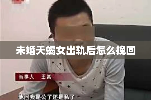 未婚天蝎女出轨后怎么挽回