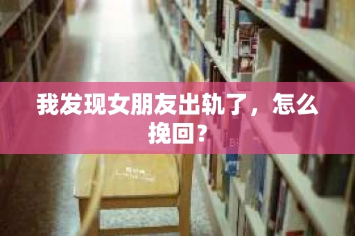 我发现女朋友出轨了,怎么挽回? 我发现女朋友出轨了,怎么挽回?