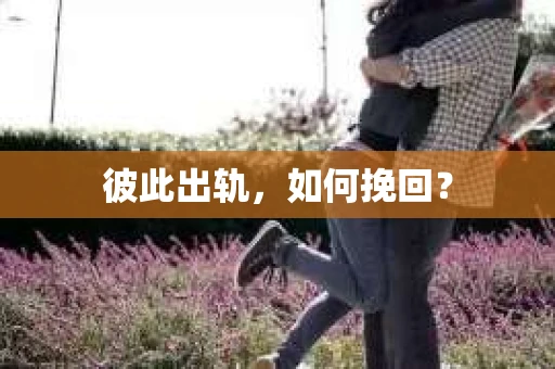 彼此出轨，如何挽回？