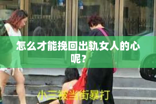 怎么才能挽回出轨女人的心呢？