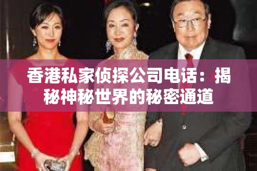 香港私家侦探公司电话：揭秘神秘世界的秘密通道