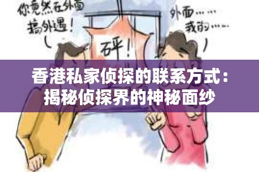 香港私家侦探的联系方式：揭秘侦探界的神秘面纱