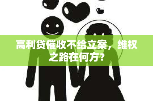 高利贷催收不给立案，维权之路在何方？