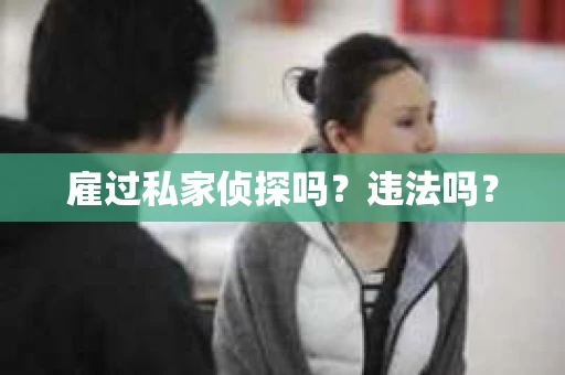 雇过私家侦探吗？违法吗？