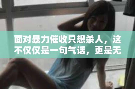 面对暴力催收只想杀人,这不仅仅是一句气话,更是无数借款人内心深处的恐惧。在这个看似光鲜亮丽的现代社会,暴力催收现象却如同毒瘤般蔓延,让人防不胜防。今天,我们就来聊聊这个沉重的话题,揭开暴力催收的冰山一角。 面对暴力催收只想杀人,这不仅仅是一句气话,更是无数借款人内心深处的恐惧。在这个看似光鲜亮丽的现代社会,暴力催收现象却如同毒瘤般蔓延,让人防不胜防。今天,我们就来聊聊这个沉重的话题,揭开暴力催收的冰山一角。