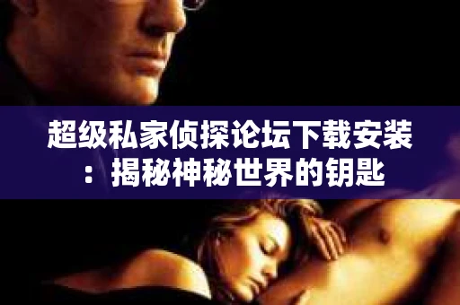 超级私家侦探论坛下载安装：揭秘神秘世界的钥匙