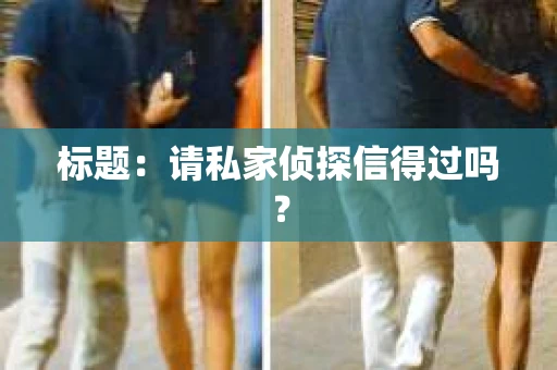 标题:请私家侦探信得过吗? 标题:请私家侦探信得过吗?