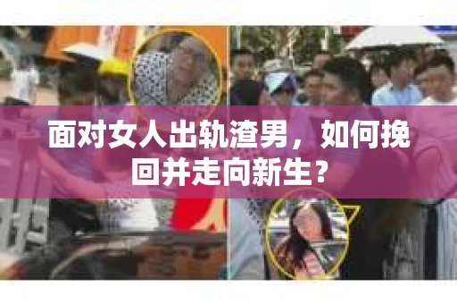 面对女人出轨渣男，如何挽回并走向新生？