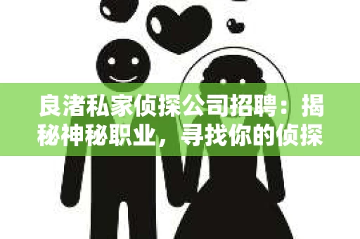 良渚私家侦探公司招聘：揭秘神秘职业，寻找你的侦探梦