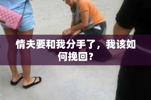 情夫要和我分手了，我该如何挽回？