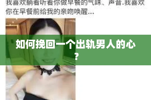 如何挽回一个出轨男人的心? 如何挽回一个出轨男人的心?