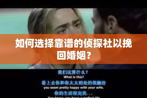 如何选择靠谱的侦探社以挽回婚姻？