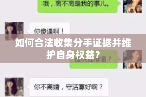 如何合法收集分手证据并维护自身权益？