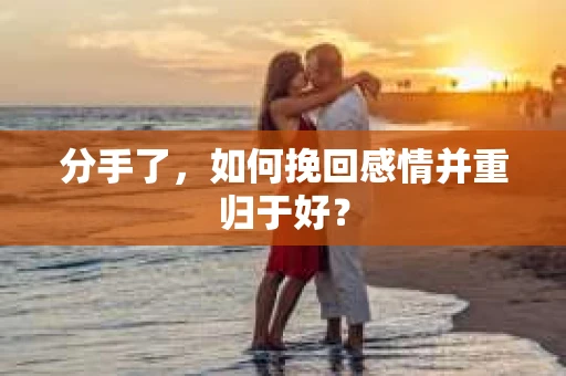 分手了，如何挽回感情并重归于好？