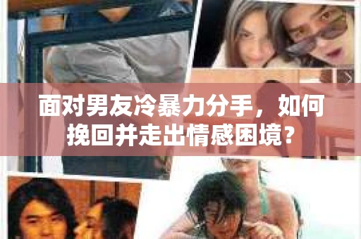 面对男友冷暴力分手，如何挽回并走出情感困境？