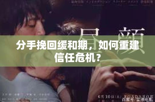分手挽回缓和期，如何重建信任危机？