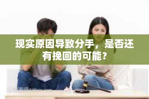 现实原因导致分手，是否还有挽回的可能？