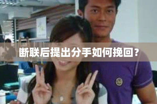 断联后提出分手如何挽回？