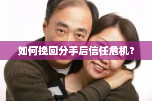 如何挽回分手后信任危机？