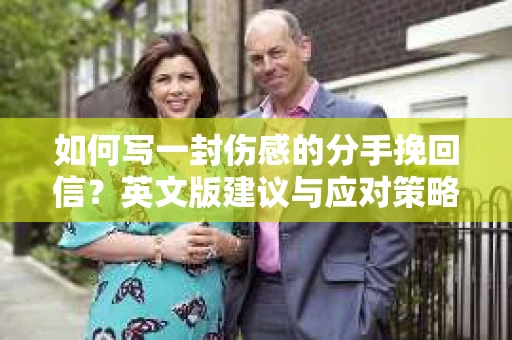 如何写一封伤感的分手挽回信?英文版建议与应对策略 如何写一封伤感的分手挽回信?英文版建议与应对策略