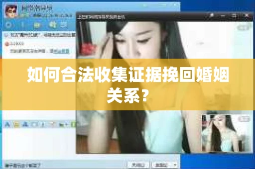 如何合法收集证据挽回婚姻关系？