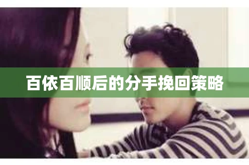 百依百顺后的分手挽回策略