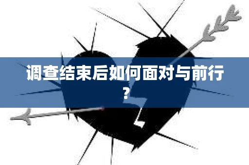 调查结束后如何面对与前行？