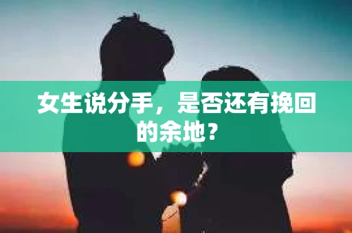 女生说分手，是否还有挽回的余地？