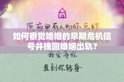 如何察觉婚姻的早期危机信号并挽回婚姻出轨？
