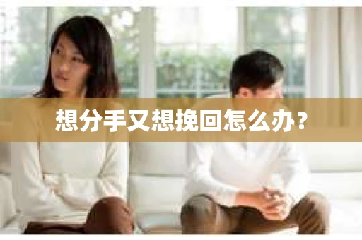 想分手又想挽回怎么办？
