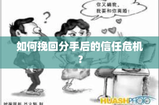如何挽回分手后的信任危机？