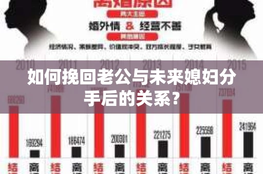 如何挽回老公与未来媳妇分手后的关系？