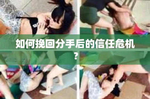 如何挽回分手后的信任危机？